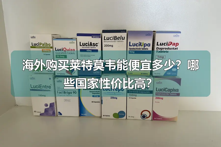海外购买莱特莫韦能便宜多少？哪些国家性价比高？